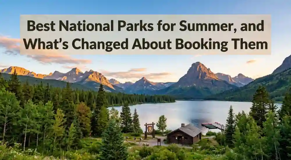 Best National Parks for Summer, and What's Changed About Booking Them